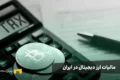 همه چیز درباره مالیات ارز دیجیتال در ایران