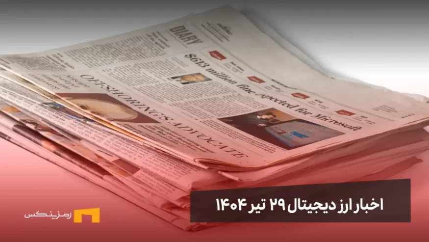 اخبار ارز دیجیتال 29 تیر ۱۴۰۴ | اخبار کریپتو