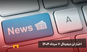 اخبار ارز دیجیتال 7 مرداد ۱۴۰۴