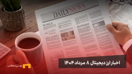 اخبار ارز دیجیتال 8 مرداد ۱۴۰۴ | اخبار کریپتو
