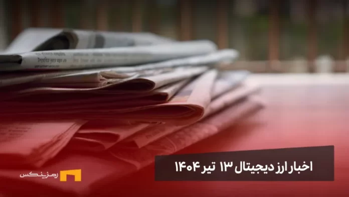 اخبار ارز دیجیتال 13 تیر ۱۴۰۴ | اخبار کریپتو