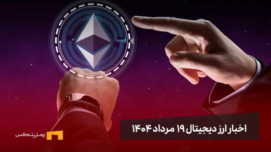 اخبار ارز دیجیتال 19 مرداد ۱۴۰۴